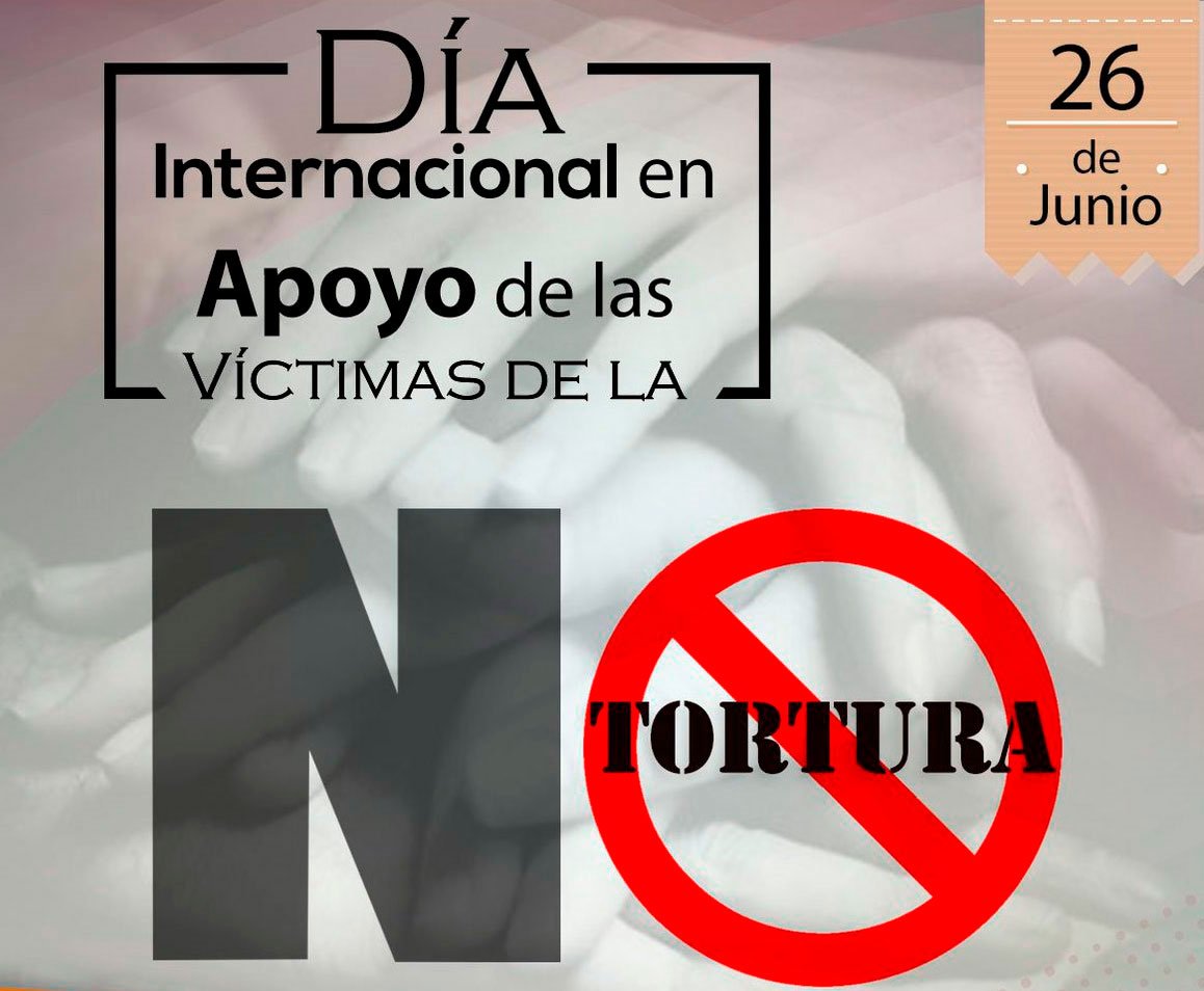 26 – junio Día Internacional en Apoyo de las Victimas de la Tortura